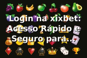 ⭐ Login na xixbet: Acesso Rápido e Seguro para Apostadores