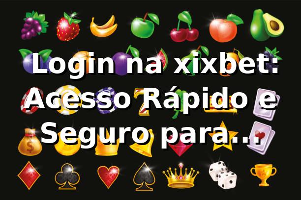 ⭐ Login na xixbet: Acesso Rápido e Seguro para Apostadores