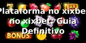 Plataforma no xixbet no xixbet: Guia Definitivo